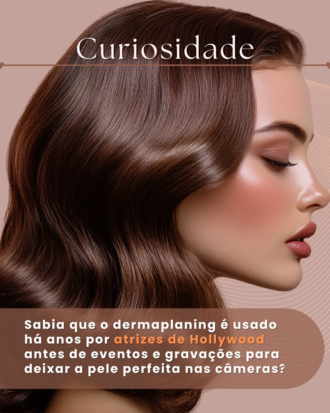 Curiosidade: o dermaplaning é usado há anos por atrizes de Hollywood antes de eventos e gravações, para a pele ficar impecável nas câmaras