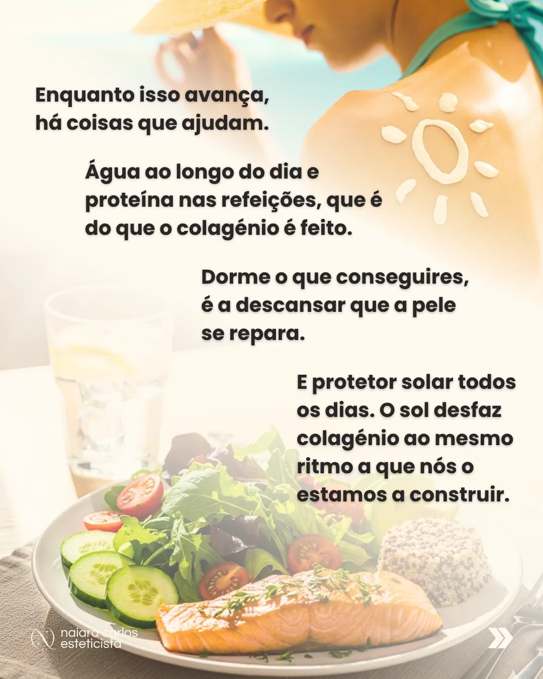 Prato com salmão e salada, um copo de água e protetor solar aplicado na pele: enquanto isso avança há coisas que ajudam, água ao longo do dia, proteína nas refeições, dormir o que se conseguir e protetor solar todos os dias
